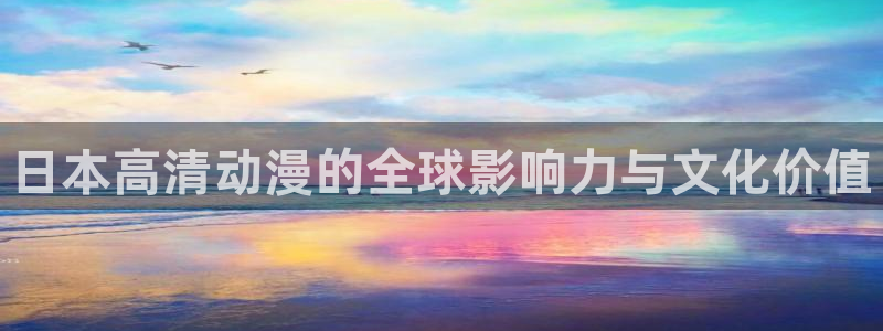 bt动漫天堂：日本高清动漫的全球影响力与文化价值